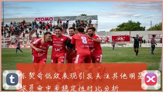 东契奇低效表现引发关注其他明星球员命中率稳定性对比分析