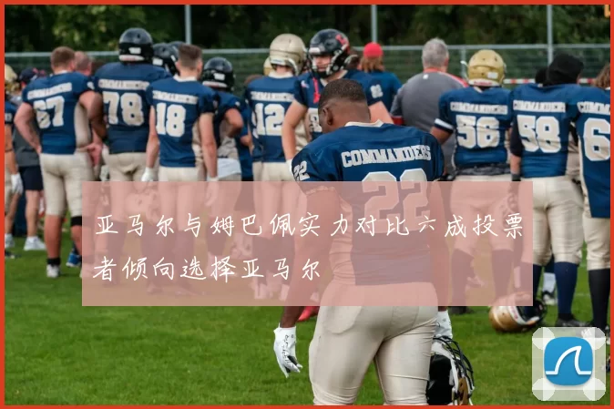 亚马尔与姆巴佩实力对比六成投票者倾向选择亚马尔
